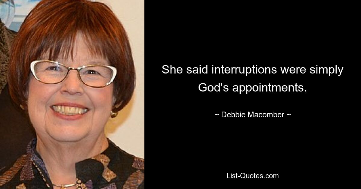 She said interruptions were simply God's appointments. — © Debbie Macomber