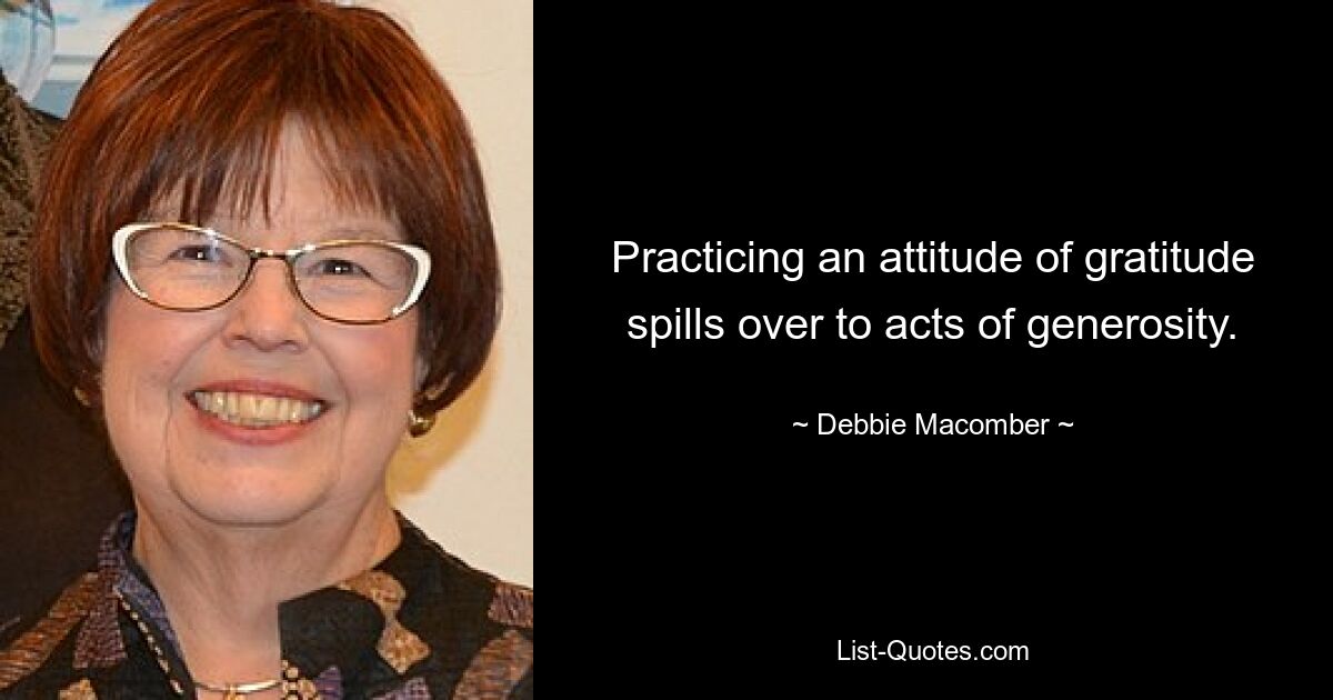 Practicing an attitude of gratitude spills over to acts of generosity. — © Debbie Macomber