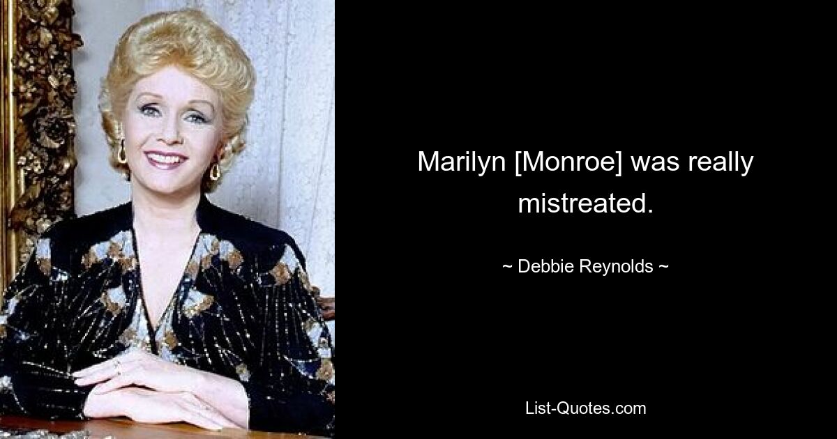 Marilyn [Monroe] was really mistreated. — © Debbie Reynolds