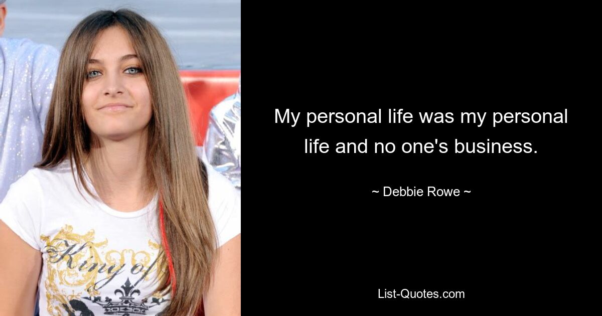 My personal life was my personal life and no one's business. — © Debbie Rowe