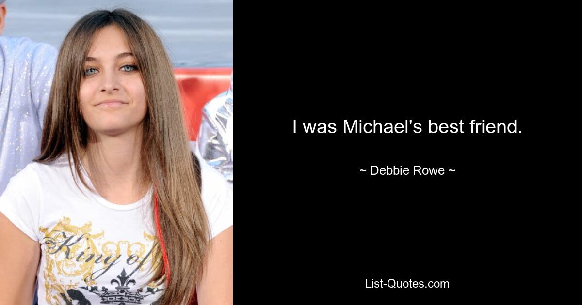 I was Michael's best friend. — © Debbie Rowe