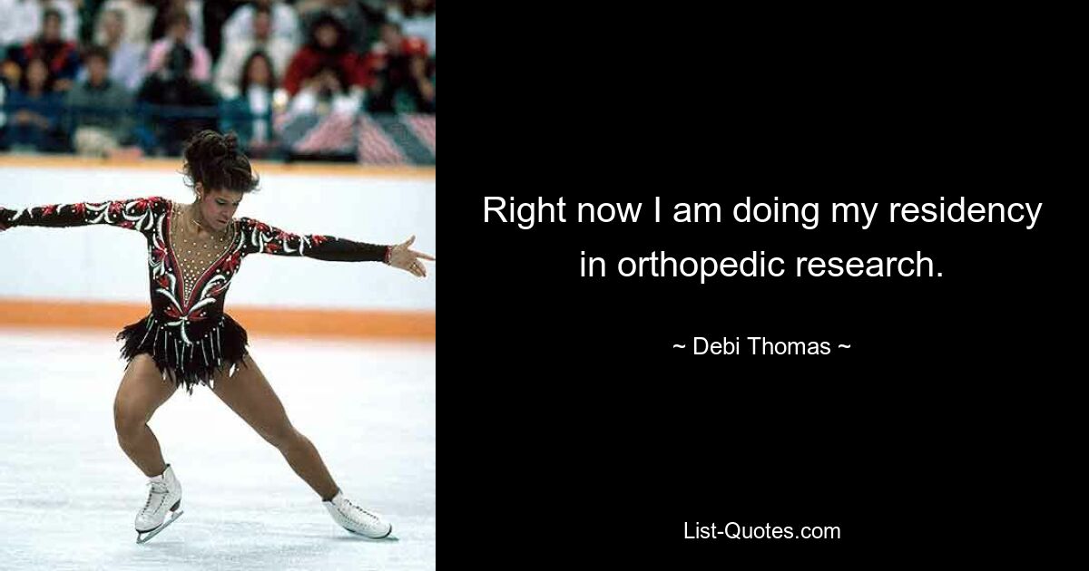 Right now I am doing my residency in orthopedic research. — © Debi Thomas