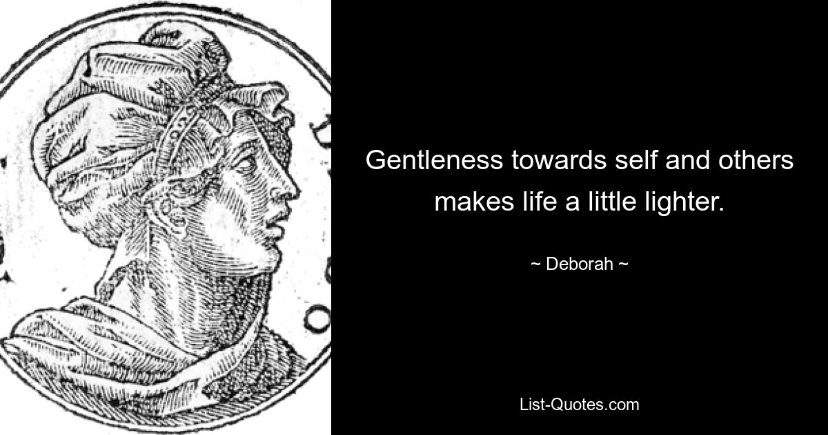 Gentleness towards self and others makes life a little lighter. — © Deborah