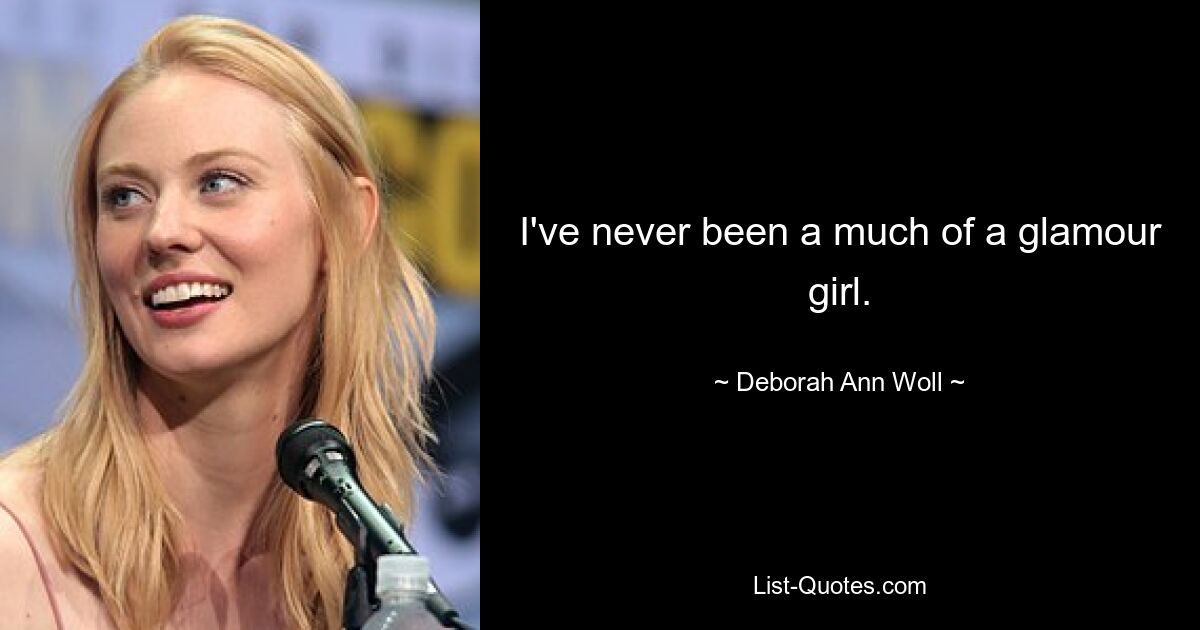 I've never been a much of a glamour girl. — © Deborah Ann Woll