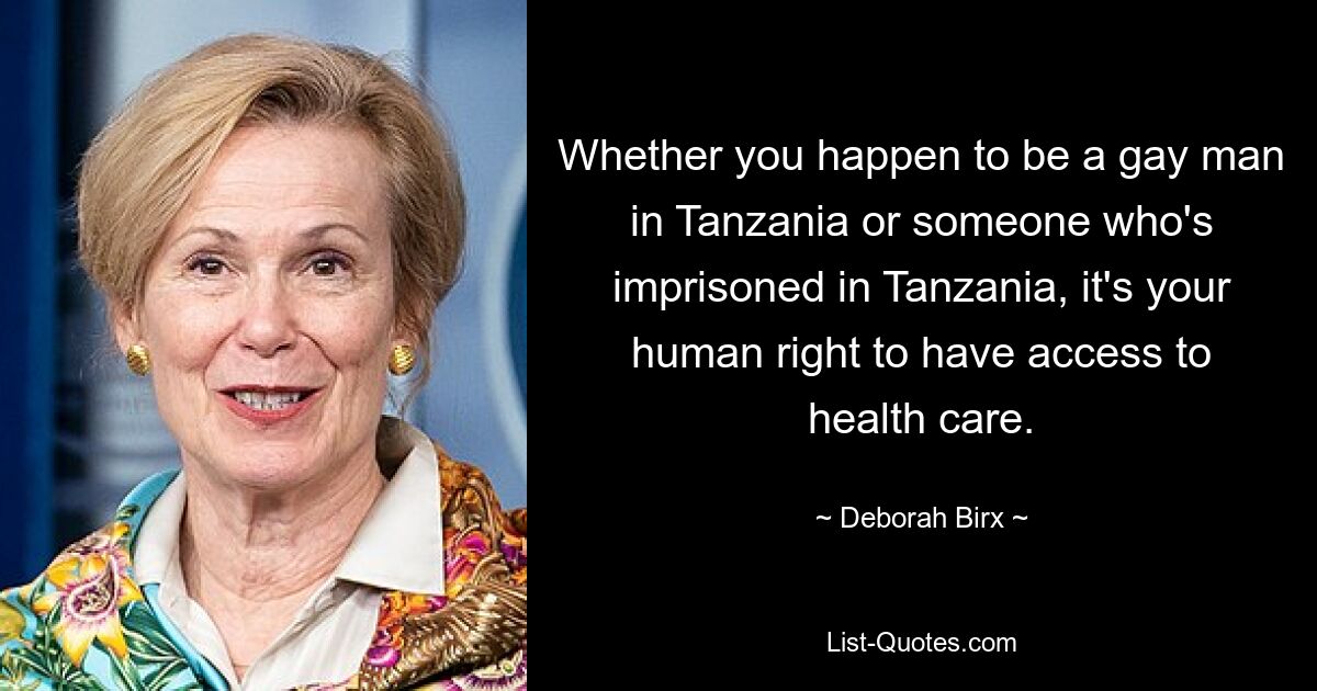 Egal, ob Sie ein schwuler Mann in Tansania sind oder jemand, der in Tansania inhaftiert ist, es ist Ihr Menschenrecht, Zugang zu Gesundheitsversorgung zu haben. — © Deborah Birx