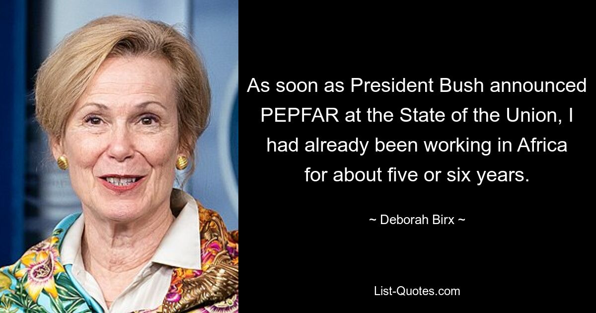 Как только президент Буш объявил о ПЕПФАР на докладе о положении страны, я уже работал в Африке около пяти или шести лет. — © Дебора Биркс 