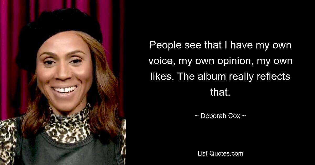 People see that I have my own voice, my own opinion, my own likes. The album really reflects that. — © Deborah Cox