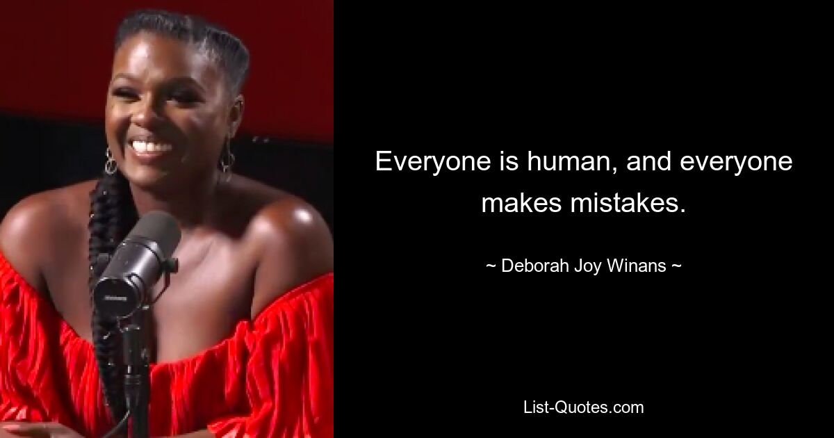 Everyone is human, and everyone makes mistakes. — © Deborah Joy Winans