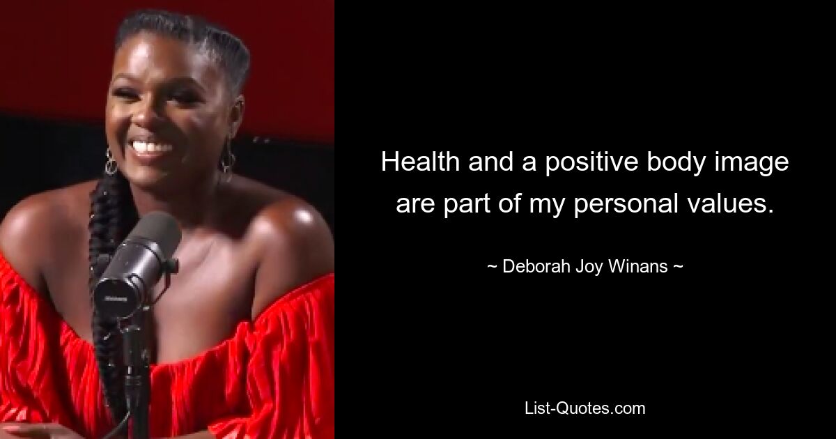 Health and a positive body image are part of my personal values. — © Deborah Joy Winans