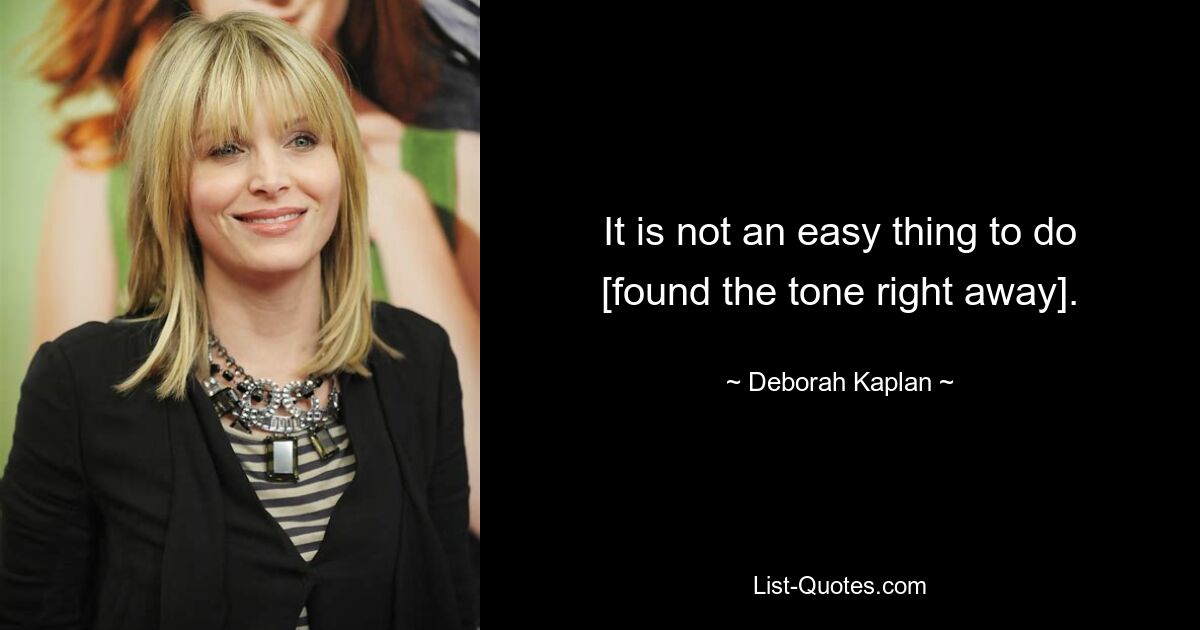 It is not an easy thing to do [found the tone right away]. — © Deborah Kaplan