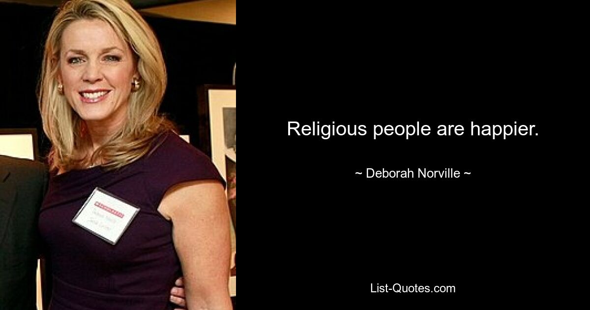 Religious people are happier. — © Deborah Norville