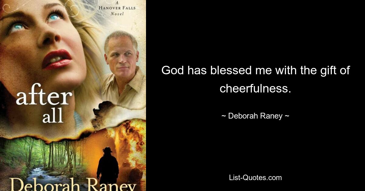 God has blessed me with the gift of cheerfulness. — © Deborah Raney