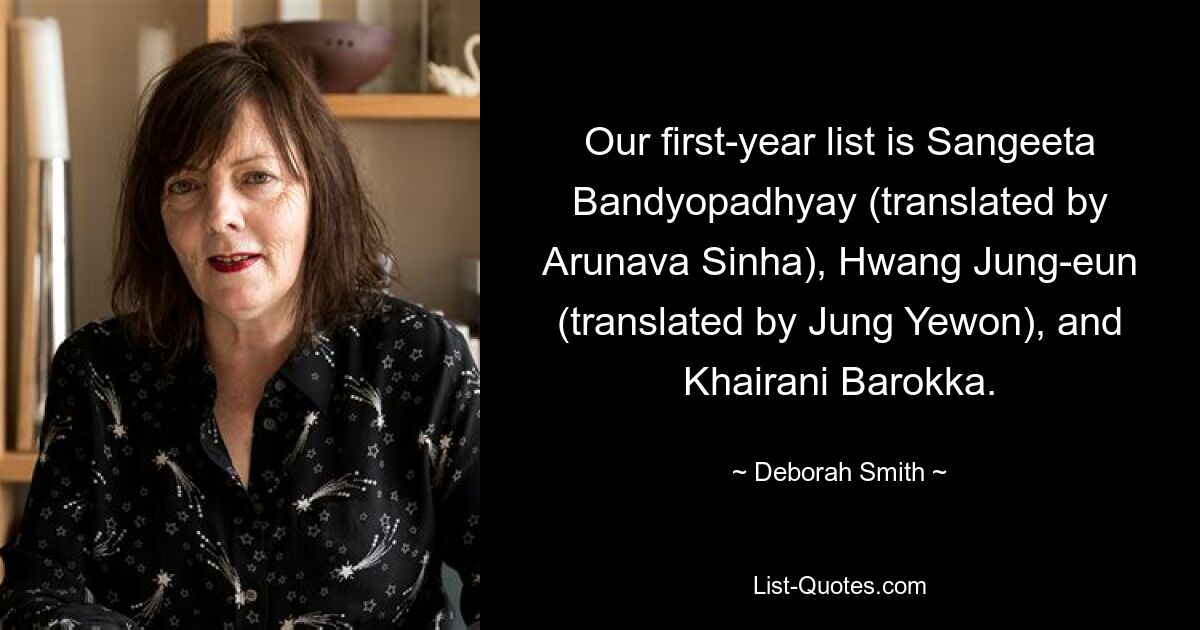 Our first-year list is Sangeeta Bandyopadhyay (translated by Arunava Sinha), Hwang Jung-eun (translated by Jung Yewon), and Khairani Barokka. — © Deborah Smith