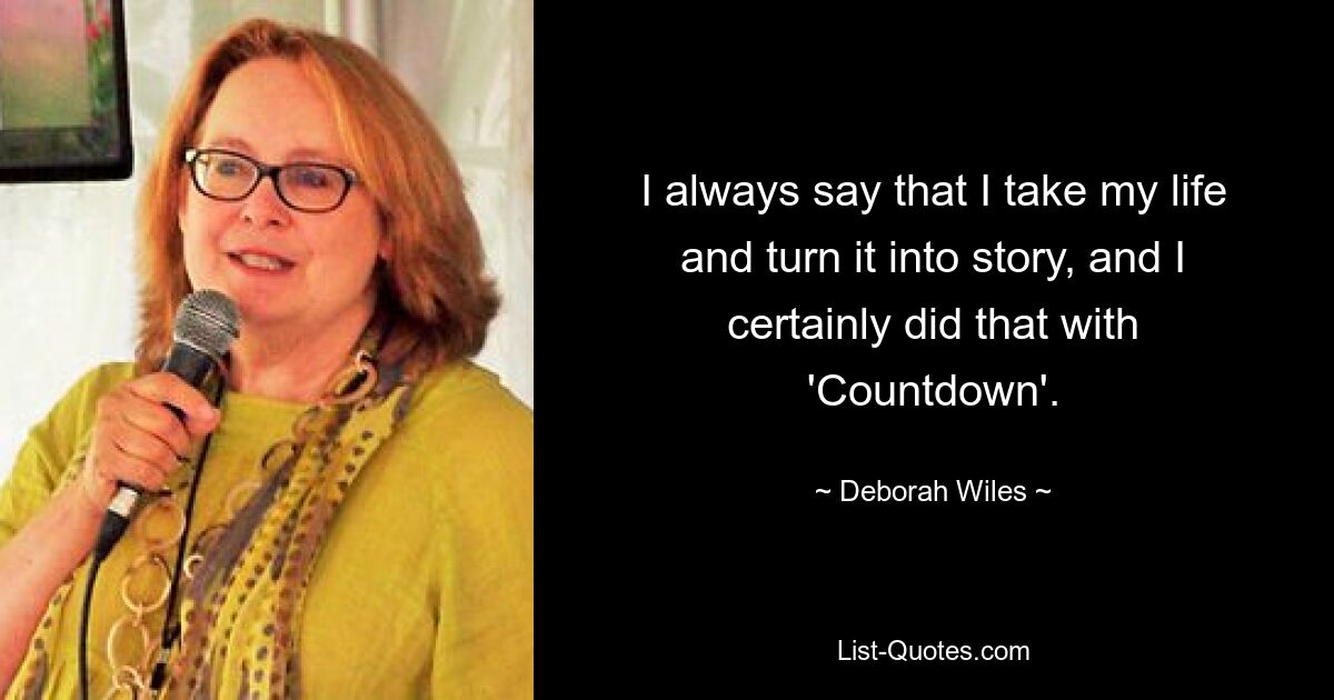 I always say that I take my life and turn it into story, and I certainly did that with 'Countdown'. — © Deborah Wiles