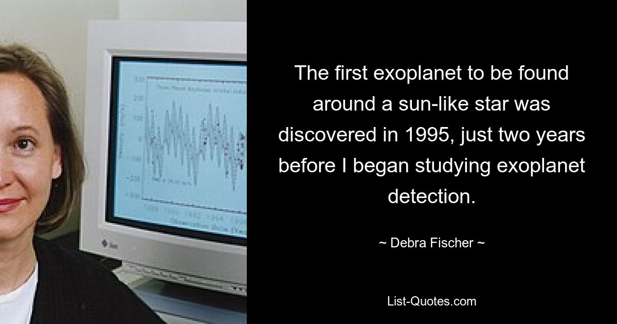 The first exoplanet to be found around a sun-like star was discovered in 1995, just two years before I began studying exoplanet detection. — © Debra Fischer