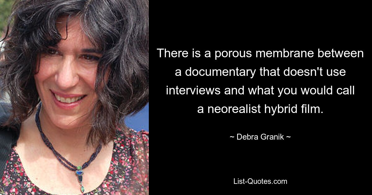 There is a porous membrane between a documentary that doesn't use interviews and what you would call a neorealist hybrid film. — © Debra Granik