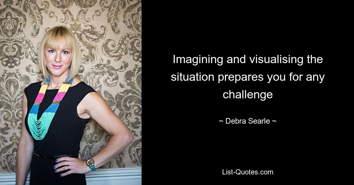 Imagining and visualising the situation prepares you for any challenge — © Debra Searle