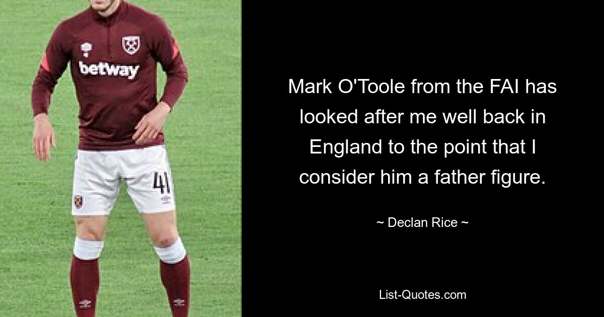 Mark O'Toole from the FAI has looked after me well back in England to the point that I consider him a father figure. — © Declan Rice