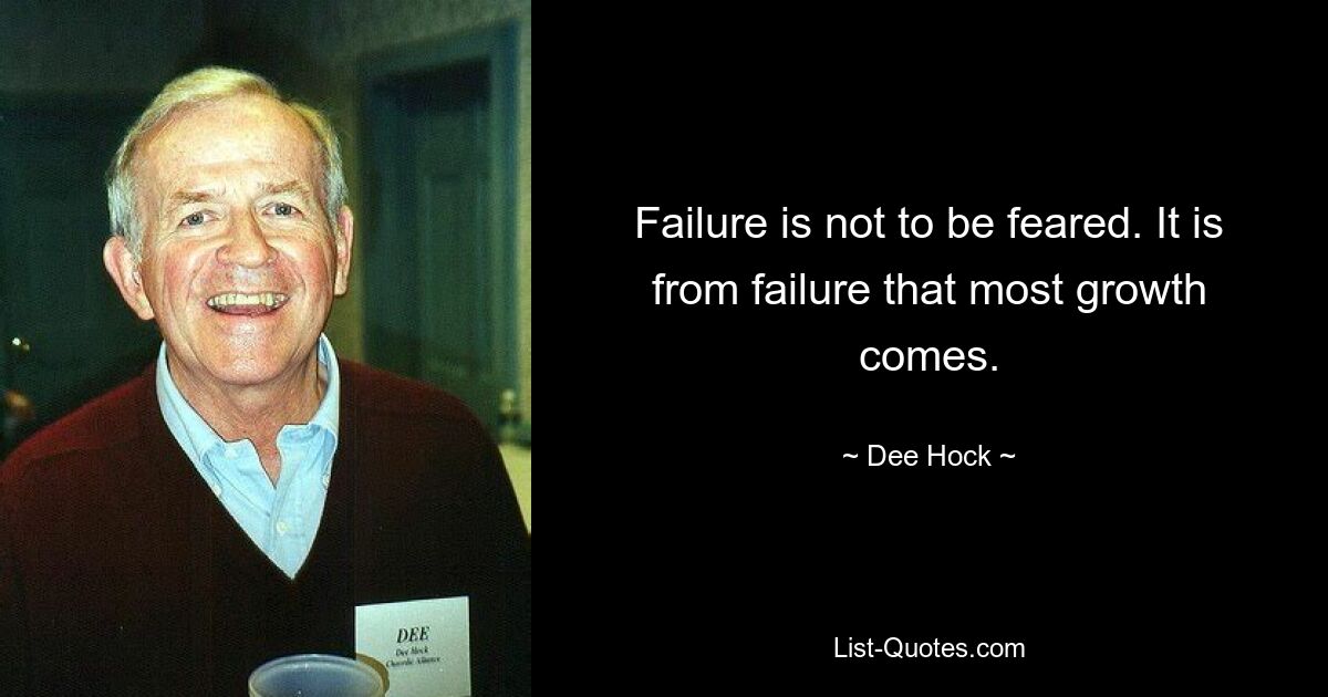 Failure is not to be feared. It is from failure that most growth comes. — © Dee Hock