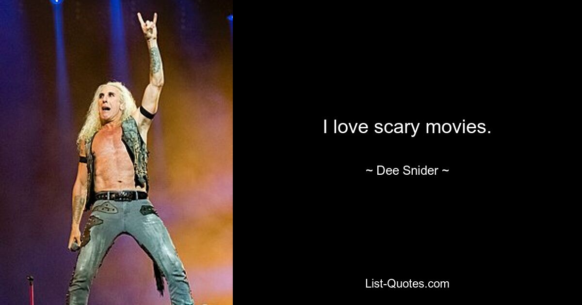 I love scary movies. — © Dee Snider