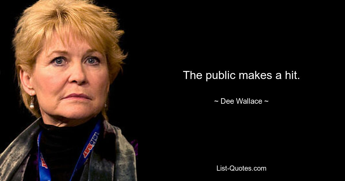 The public makes a hit. — © Dee Wallace