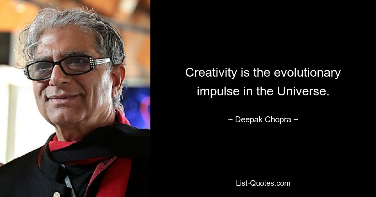 Creativity is the evolutionary impulse in the Universe. — © Deepak Chopra