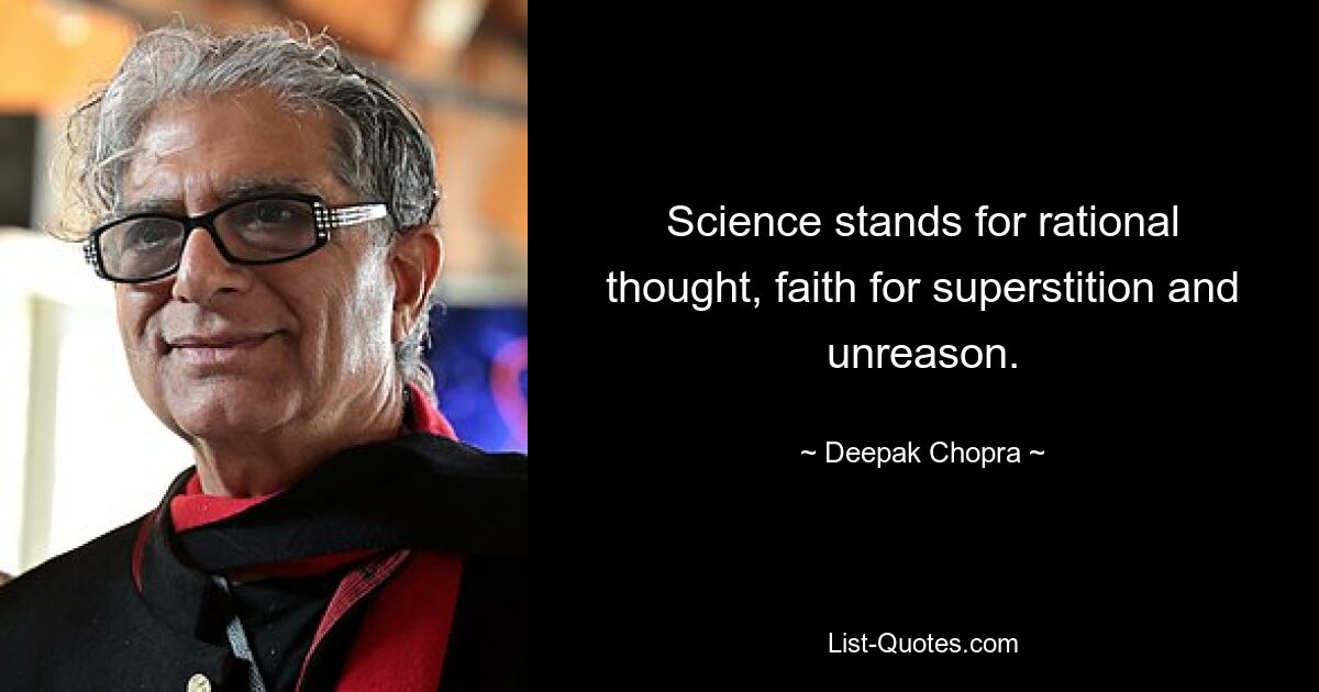 Science stands for rational thought, faith for superstition and unreason. — © Deepak Chopra