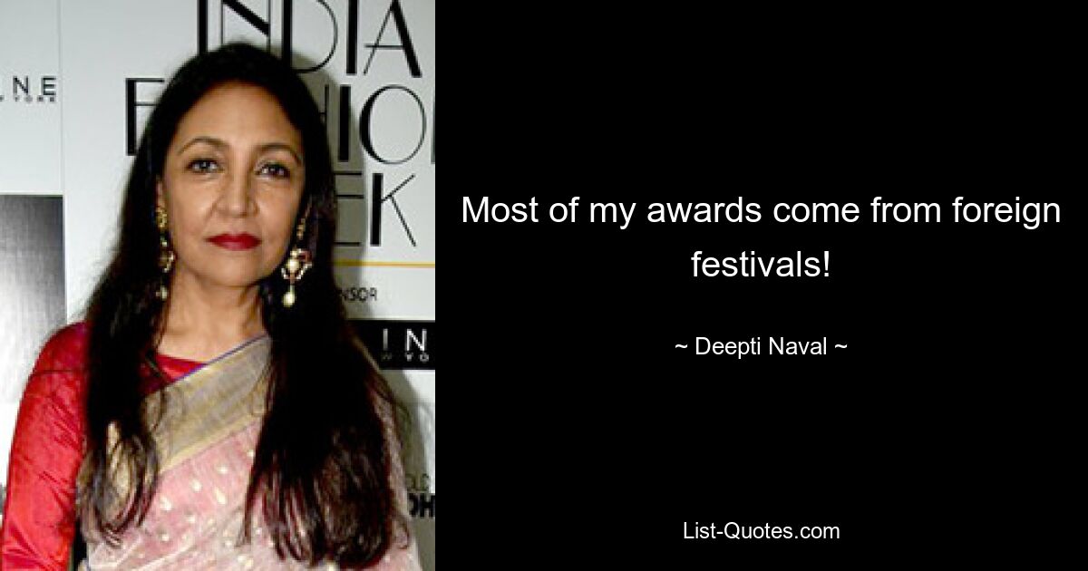 Most of my awards come from foreign festivals! — © Deepti Naval