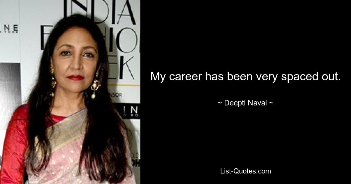 My career has been very spaced out. — © Deepti Naval