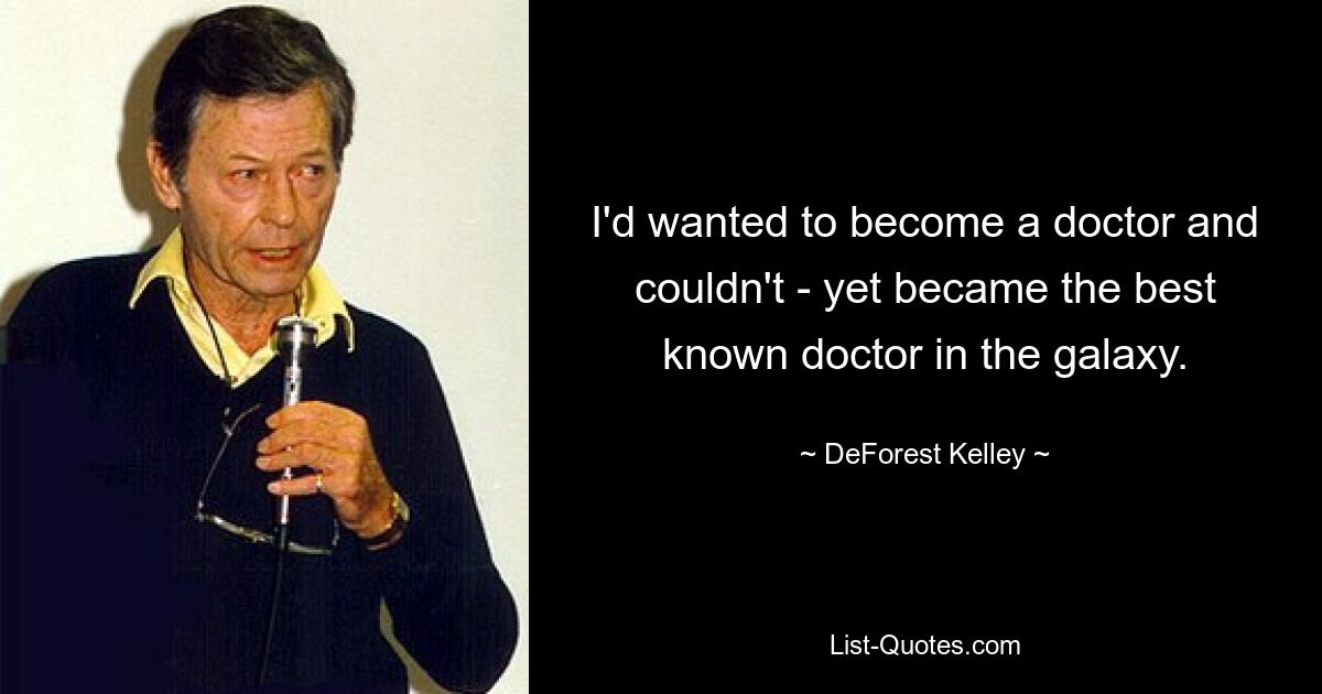 I'd wanted to become a doctor and couldn't - yet became the best known doctor in the galaxy. — © DeForest Kelley