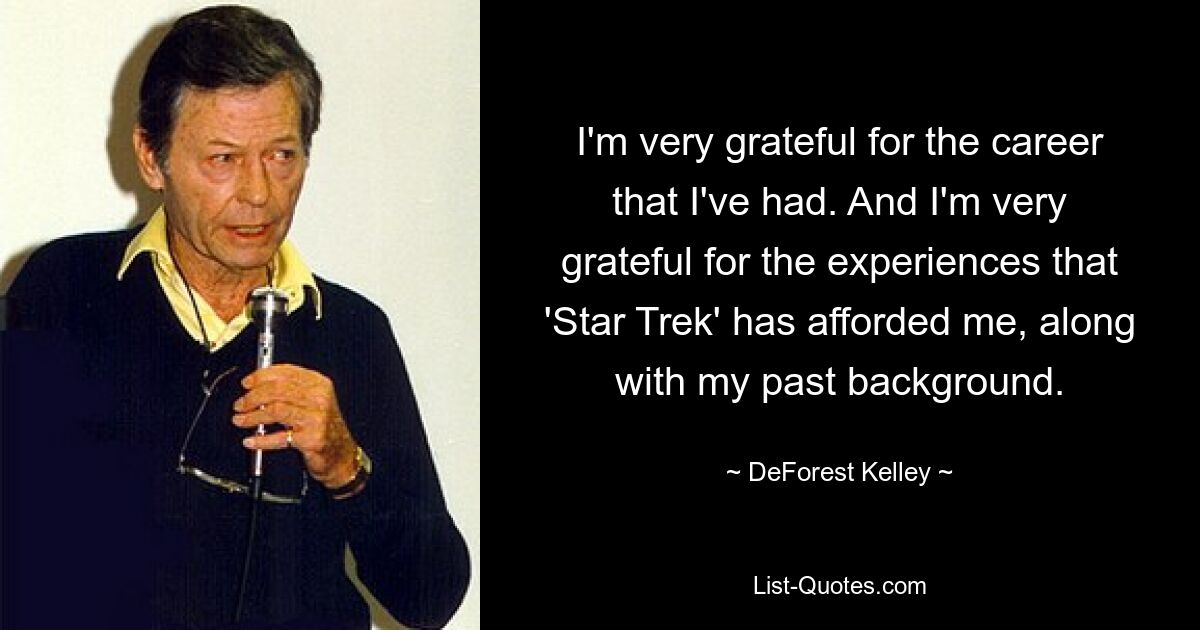 I'm very grateful for the career that I've had. And I'm very grateful for the experiences that 'Star Trek' has afforded me, along with my past background. — © DeForest Kelley