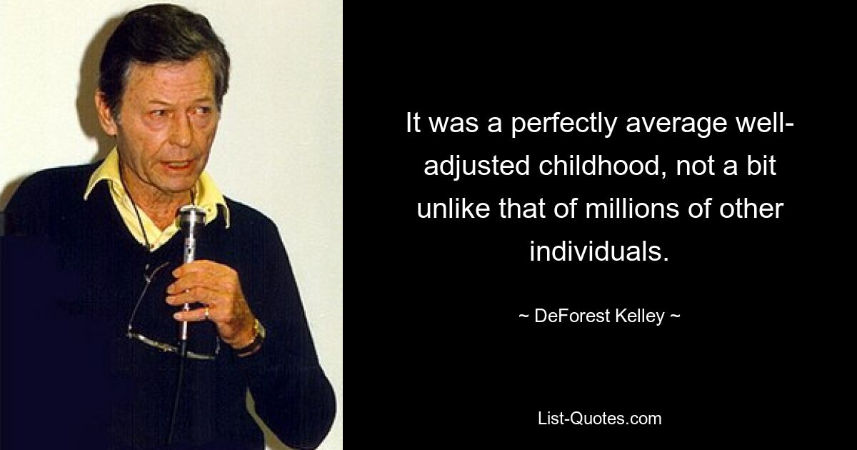 It was a perfectly average well- adjusted childhood, not a bit unlike that of millions of other individuals. — © DeForest Kelley