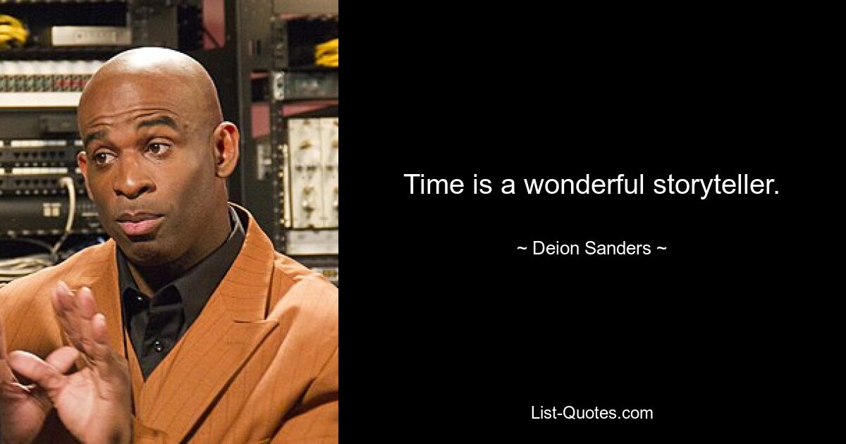 Time is a wonderful storyteller. — © Deion Sanders