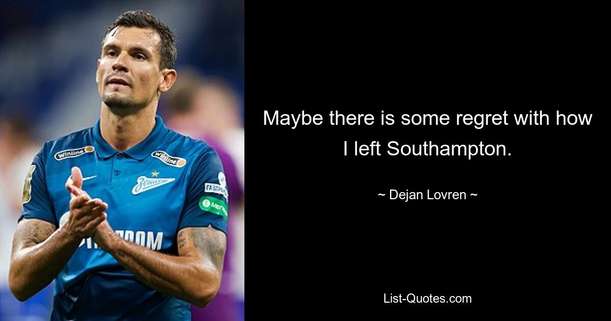 Maybe there is some regret with how I left Southampton. — © Dejan Lovren