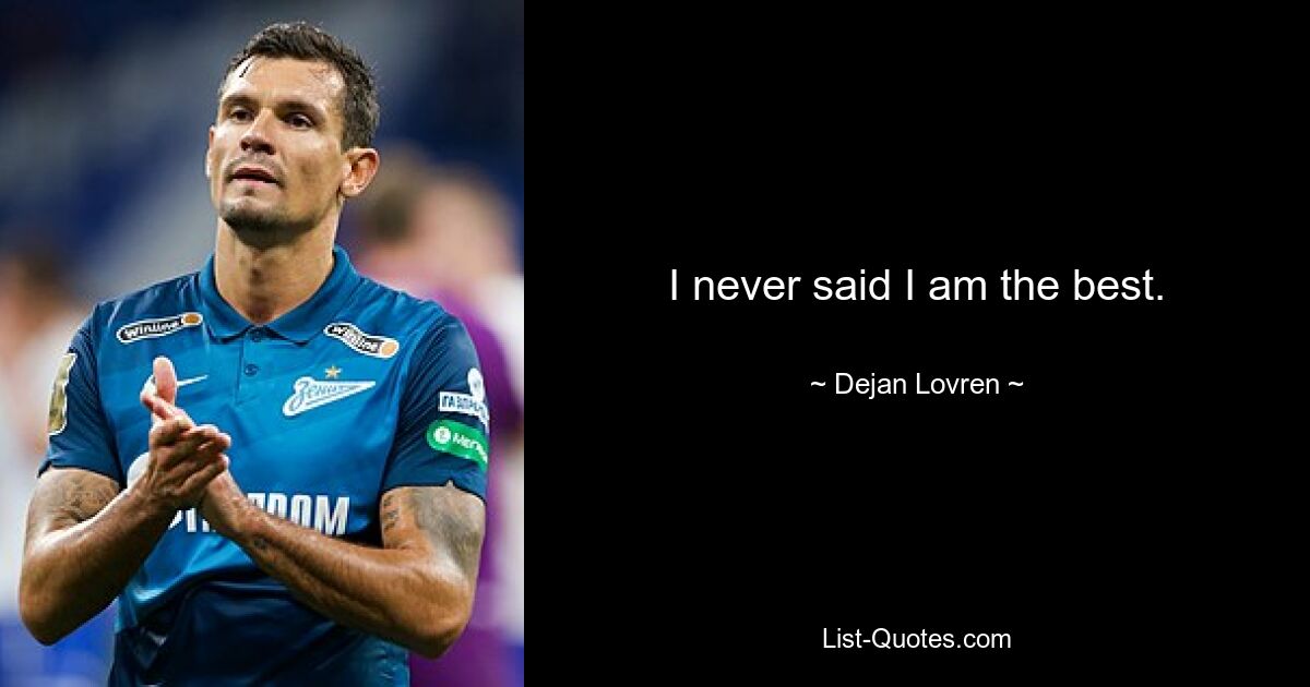 I never said I am the best. — © Dejan Lovren