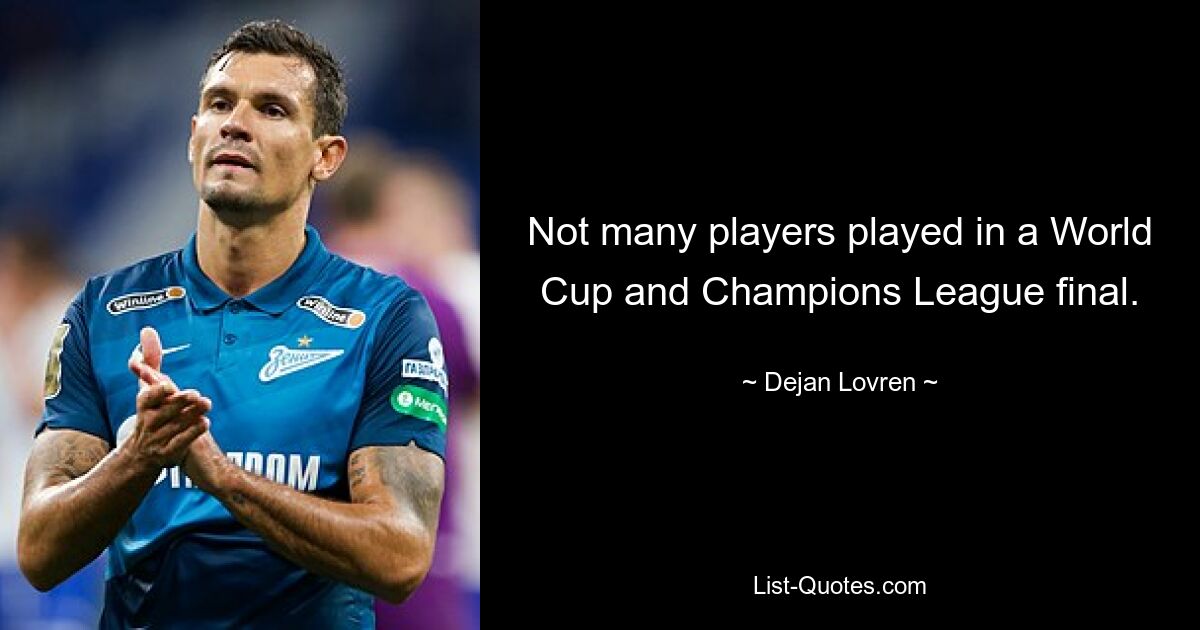 Not many players played in a World Cup and Champions League final. — © Dejan Lovren