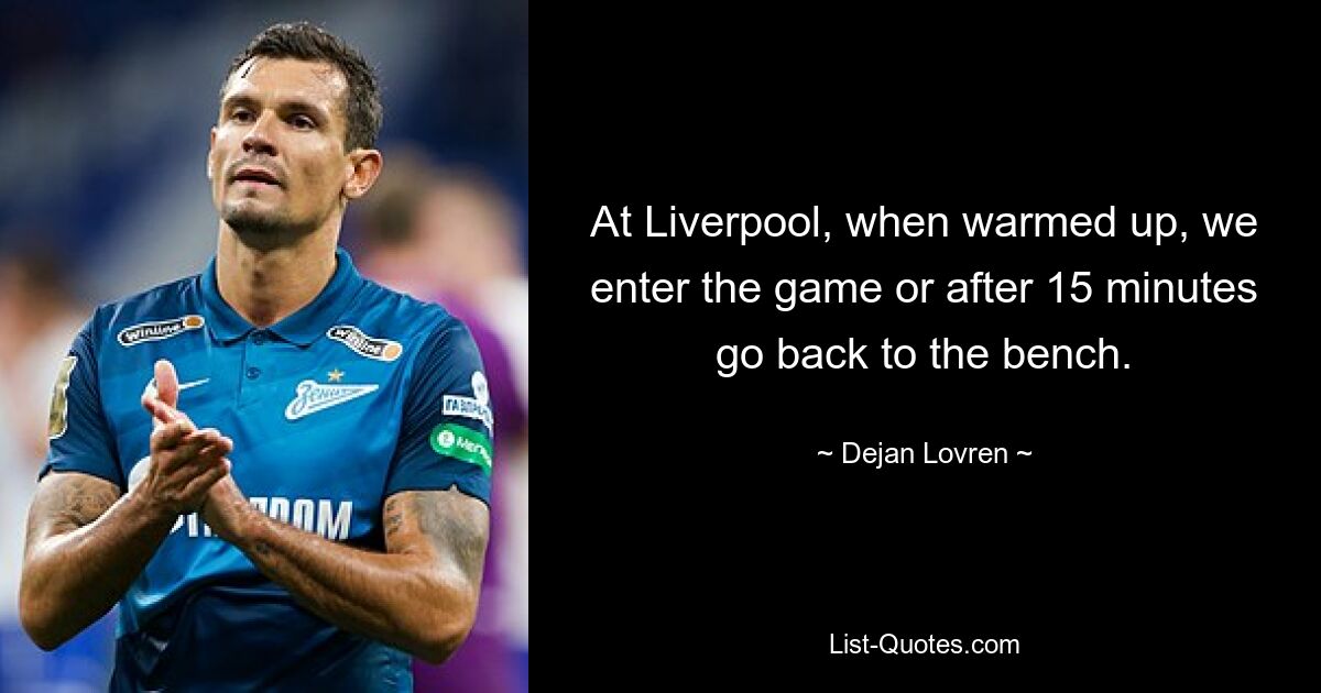 At Liverpool, when warmed up, we enter the game or after 15 minutes go back to the bench. — © Dejan Lovren