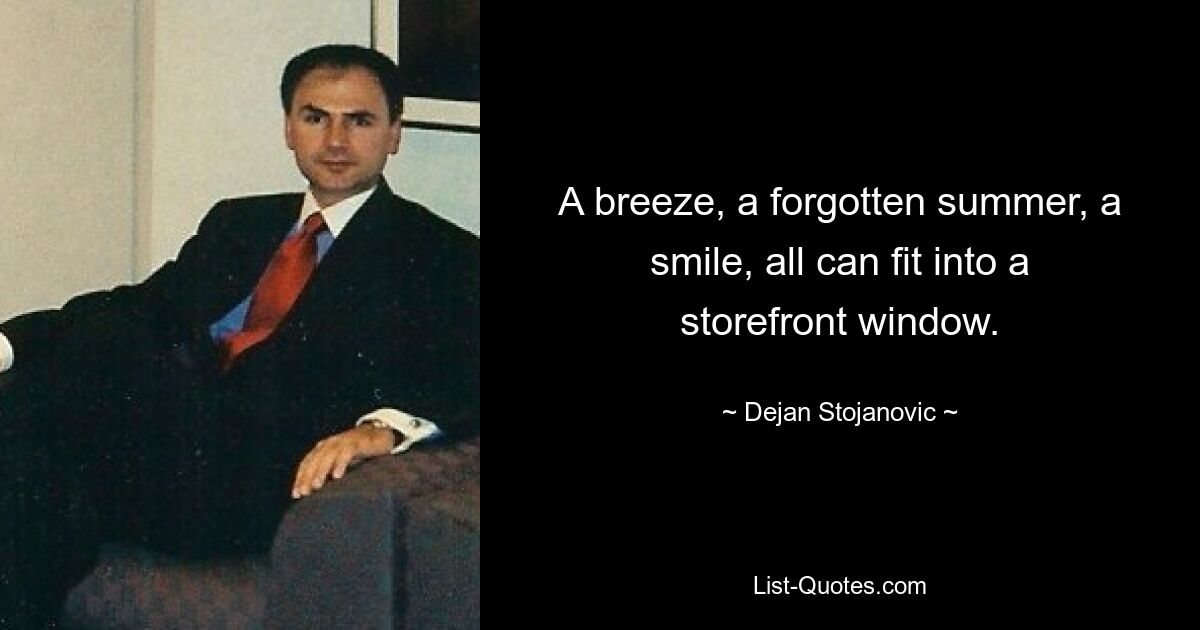 A breeze, a forgotten summer, a smile, all can fit into a storefront window. — © Dejan Stojanovic