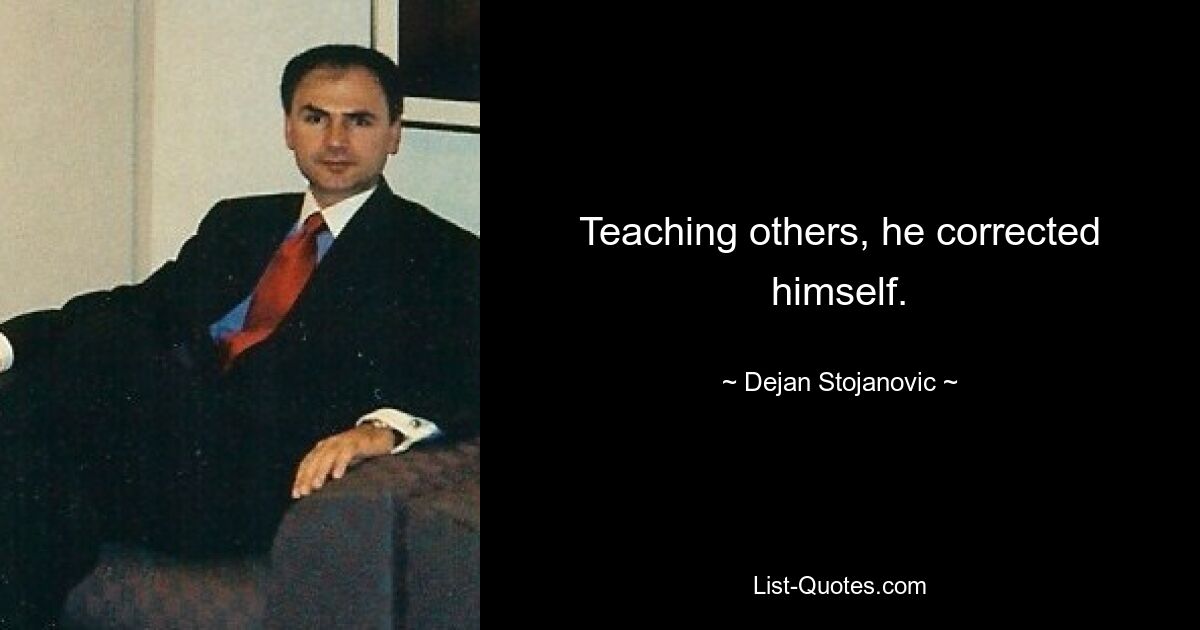 Teaching others, he corrected himself. — © Dejan Stojanovic