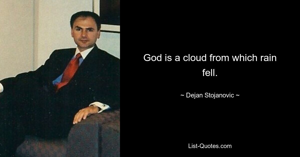 God is a cloud from which rain fell. — © Dejan Stojanovic