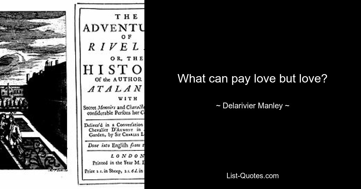 What can pay love but love? — © Delarivier Manley