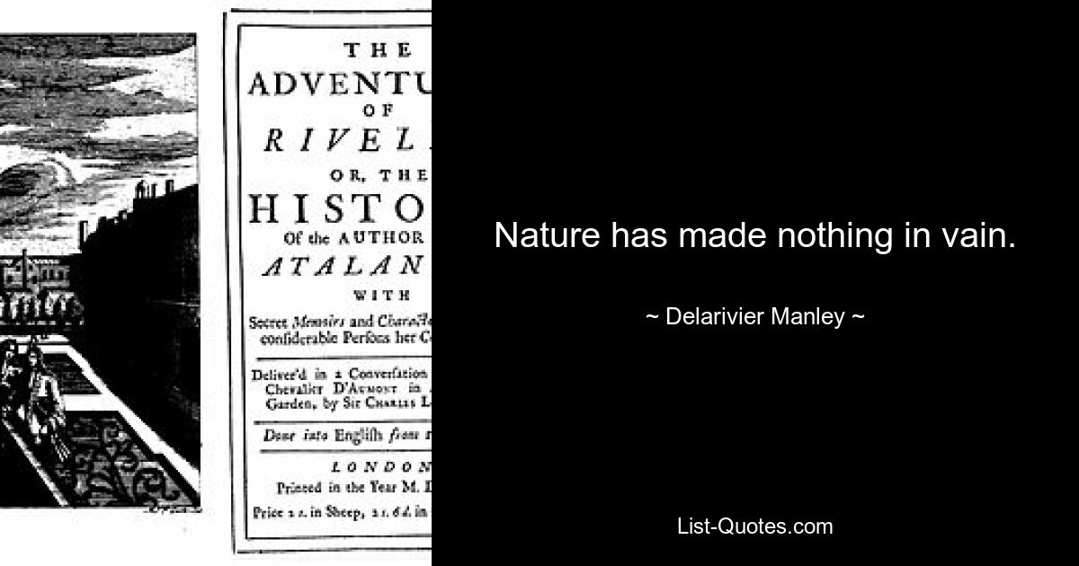 Nature has made nothing in vain. — © Delarivier Manley