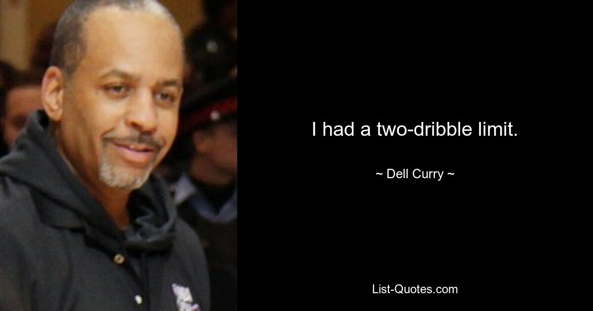 I had a two-dribble limit. — © Dell Curry