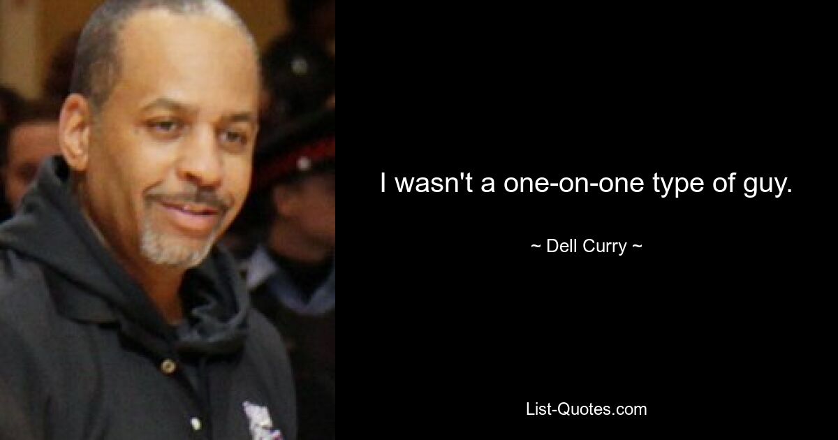 I wasn't a one-on-one type of guy. — © Dell Curry