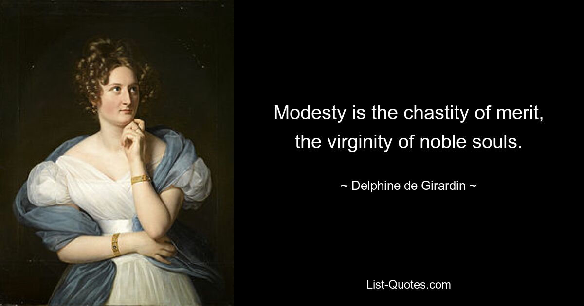 Modesty is the chastity of merit, the virginity of noble souls. — © Delphine de Girardin