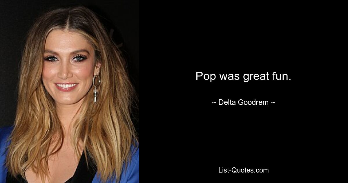 Pop was great fun. — © Delta Goodrem