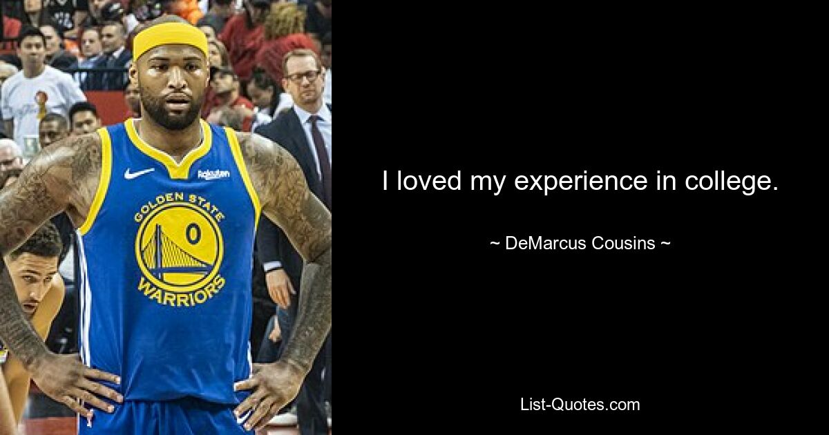 I loved my experience in college. — © DeMarcus Cousins