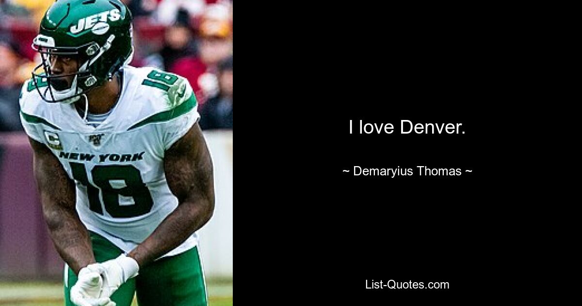 I love Denver. — © Demaryius Thomas