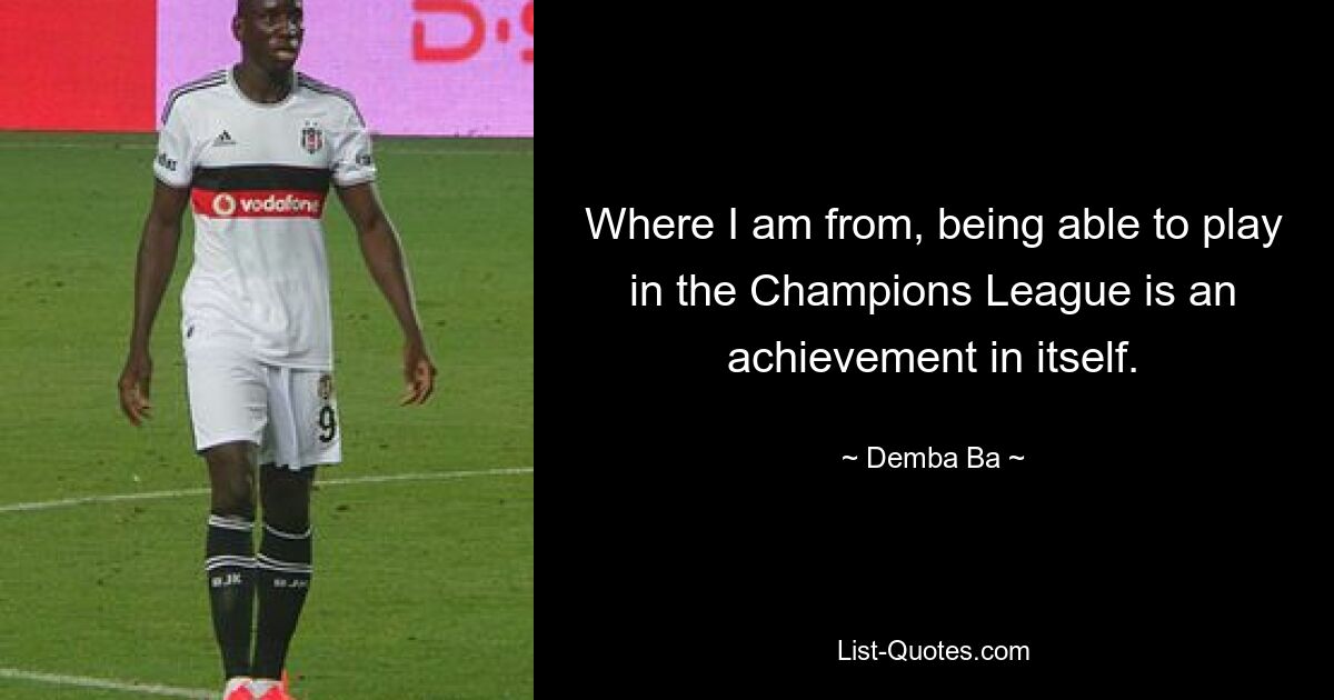 Where I am from, being able to play in the Champions League is an achievement in itself. — © Demba Ba