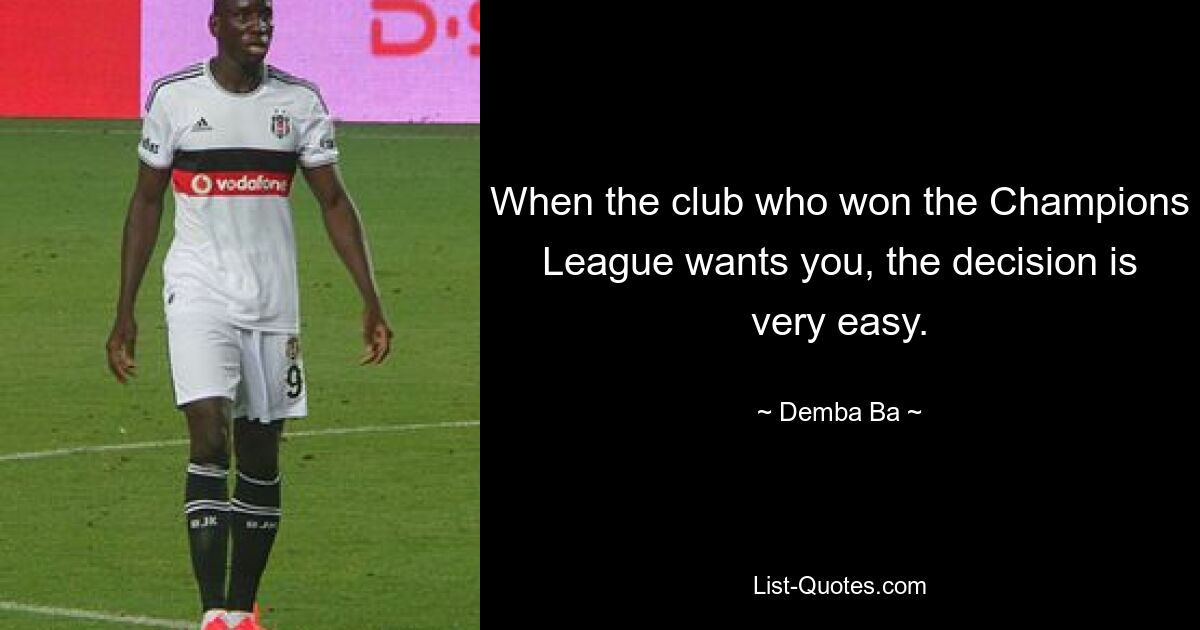 When the club who won the Champions League wants you, the decision is very easy. — © Demba Ba